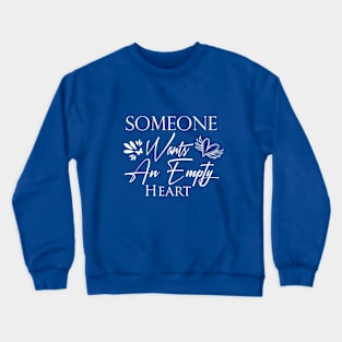 Someone wants an empty heart Crewneck Sweatshirt